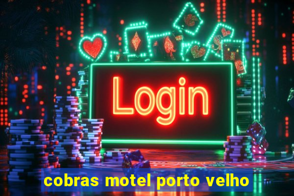 cobras motel porto velho